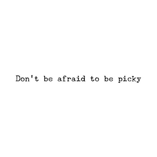 Don't Be Afraid To Be Picky