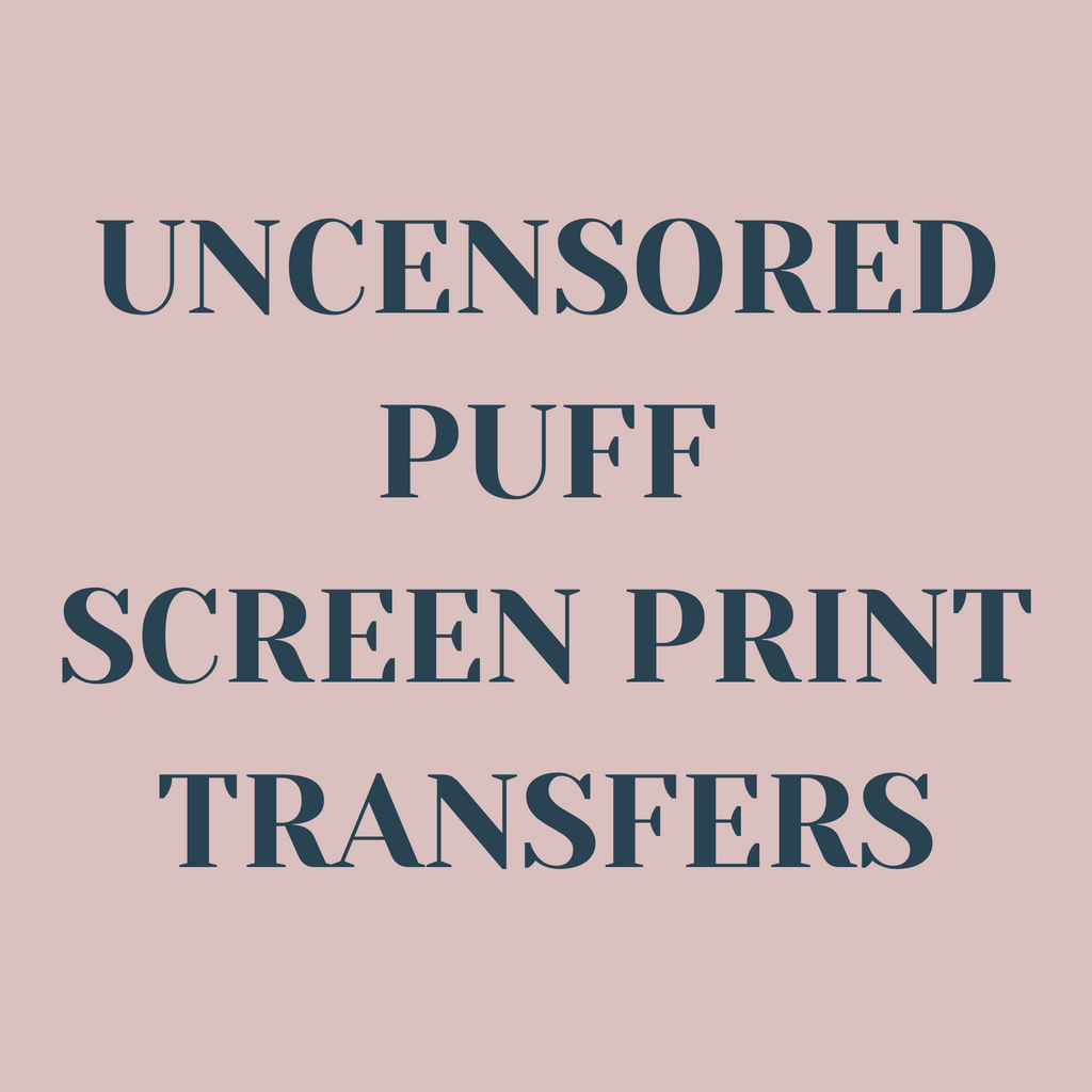 Uncensored Puff Screen Print Transfers