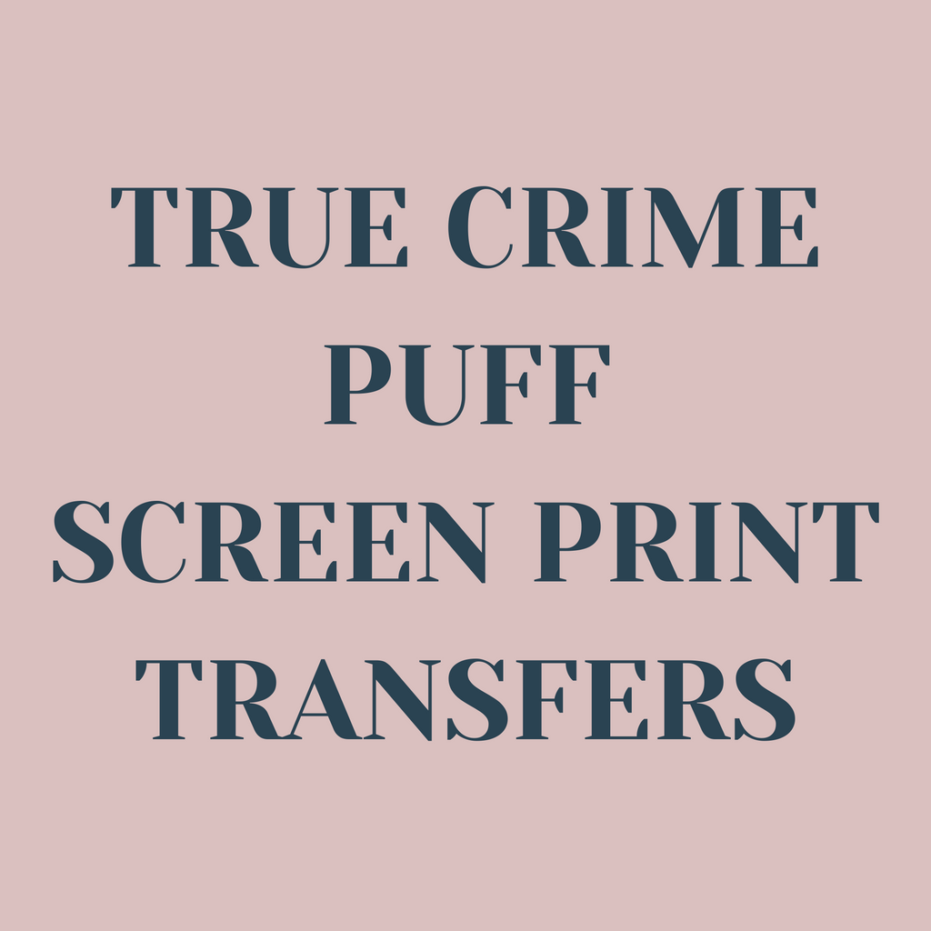 True Crime Puff Screen Print Transfers