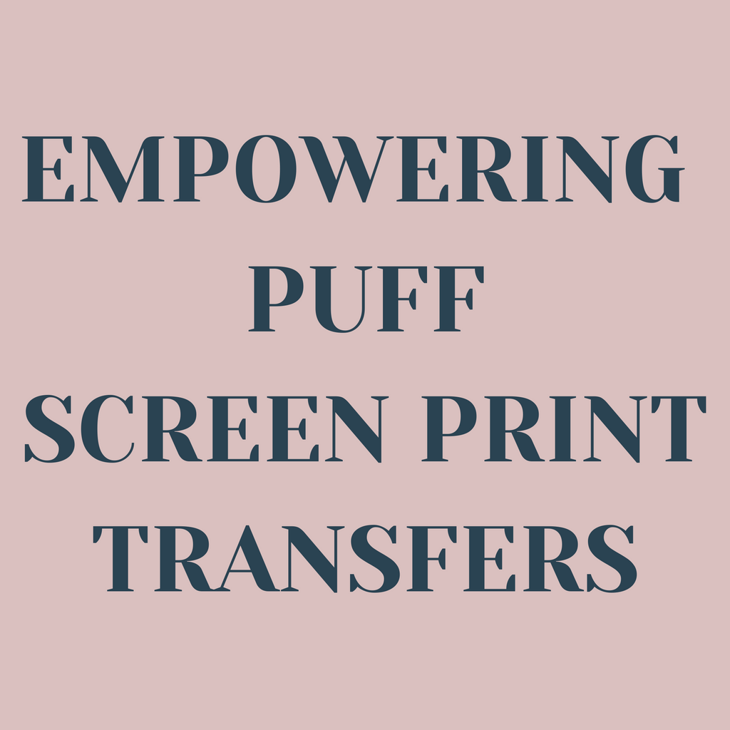 Empowering Puff Screen Print Transfers