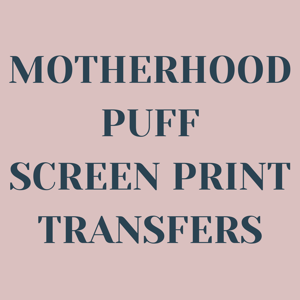 Motherhood Puff Screen Print Transfers
