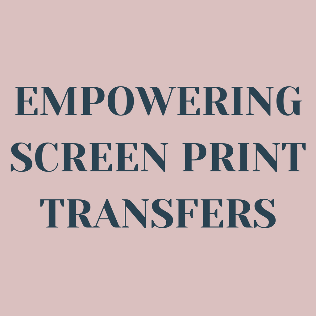 Empowering Screen Print Transfers