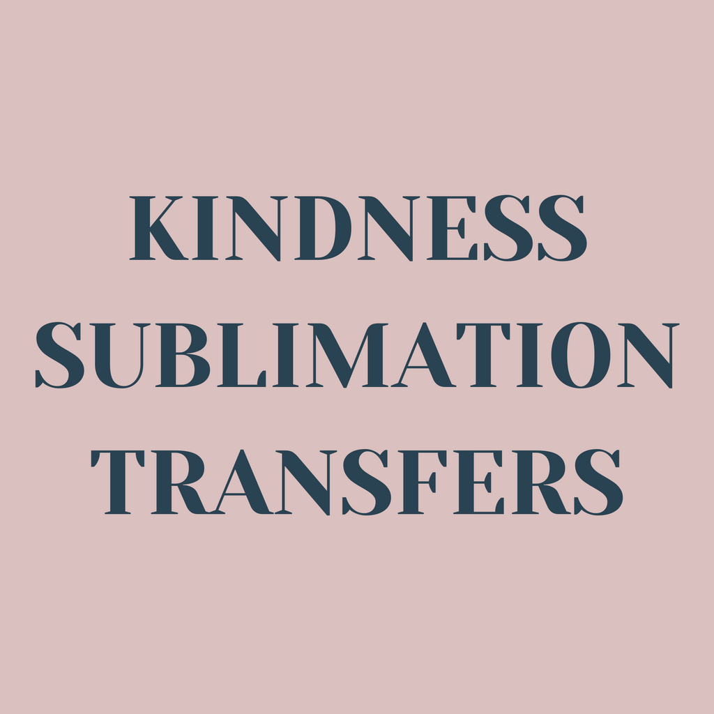 Kindness Sublimation Transfers