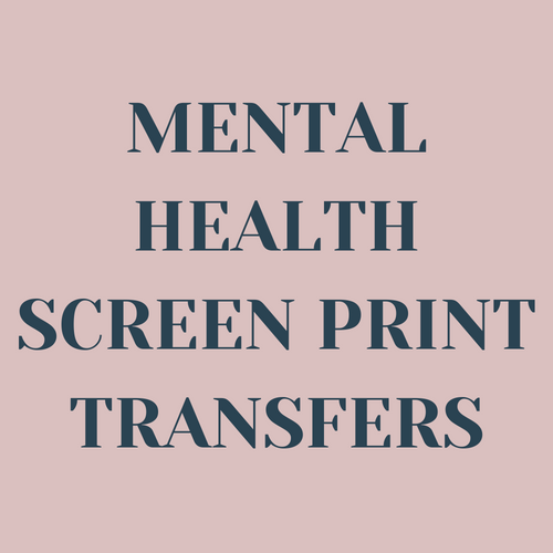 Mental Health Screen Print Transfers