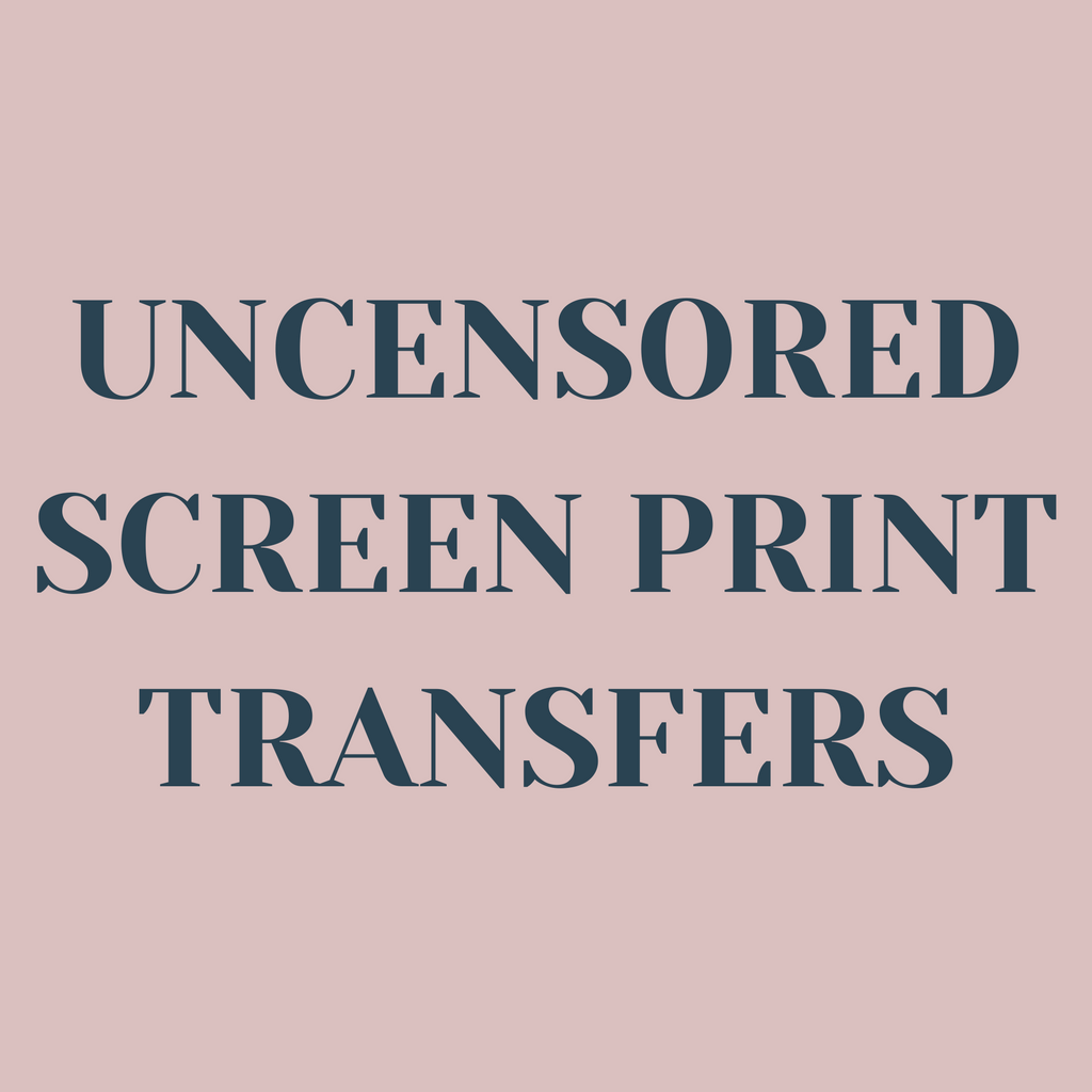 Uncensored Screen Print Transfers