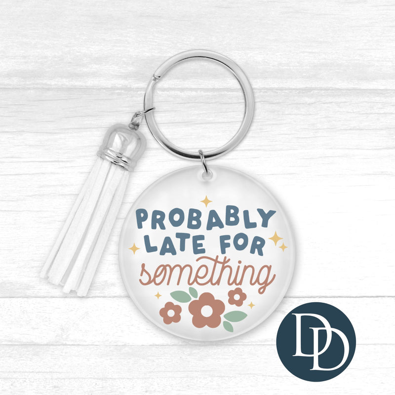 Probably Late For Something *Round Keychain UV DTF Decal*