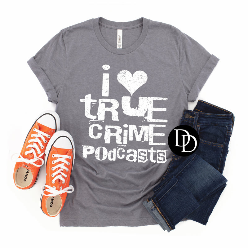 I 🖤 True Crime Podcasts (White Ink) - NOT RESTOCKING - *Screen Print Transfer*