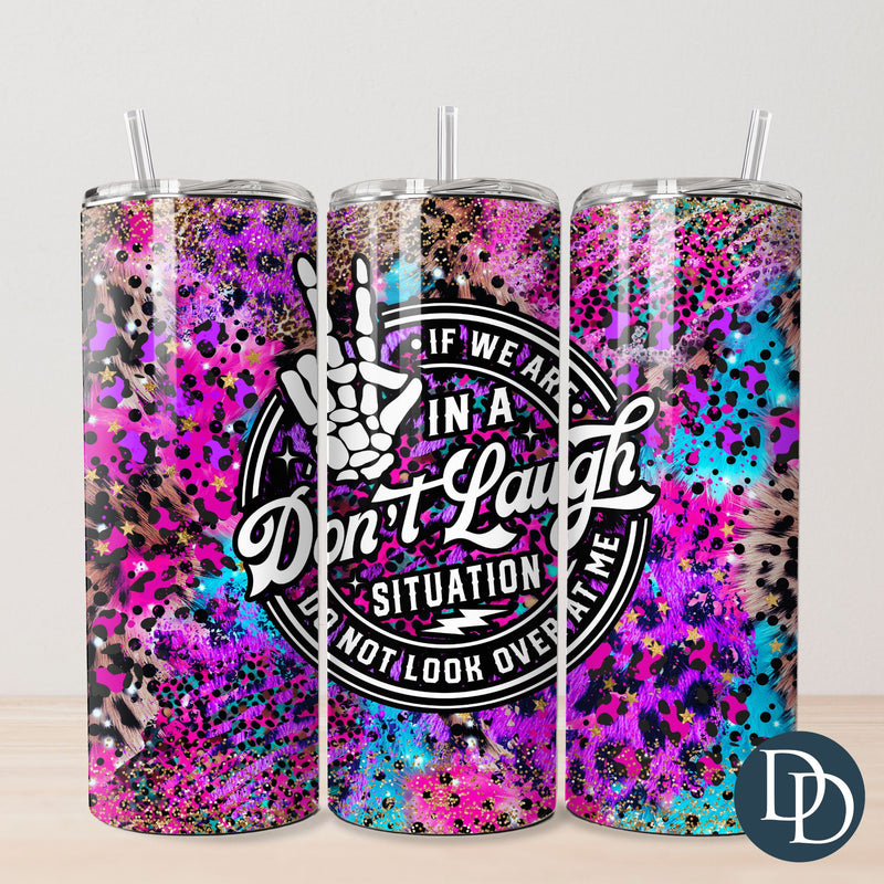 If We Are In a Don't Laugh Situation Tumbler Print  *Sublimation Print Transfer*