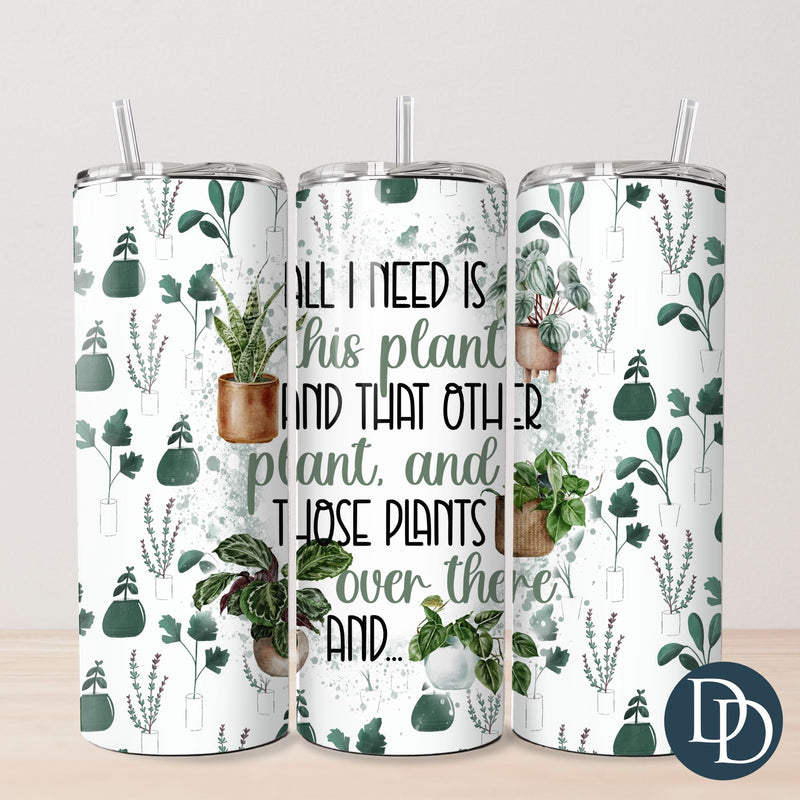 All I Need Is This Plant Tumbler Print *Sublimation Print Transfer*