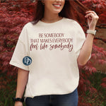 Oversized Be Somebody That Makes Everybody Feel Like Somebody (Maroon Ink) *Screen Print Transfer*