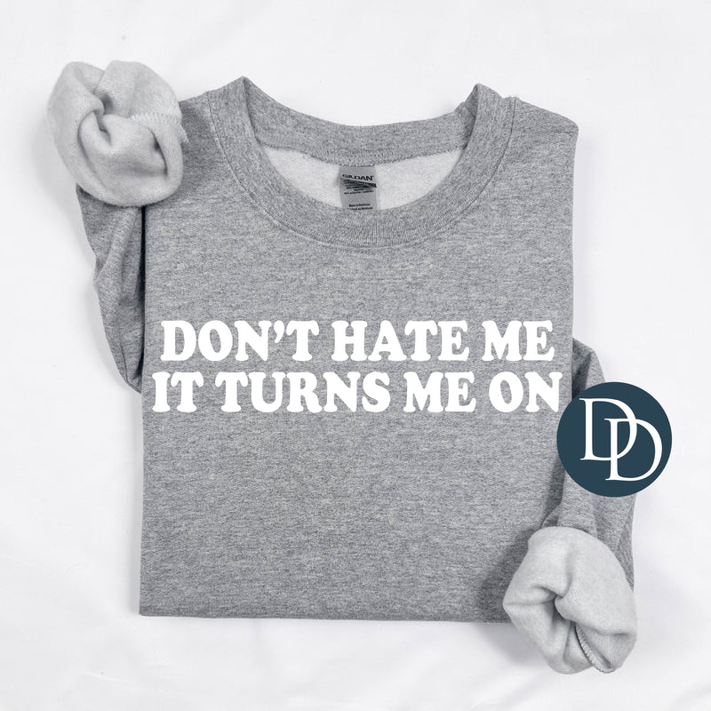Don't Hate Me It Turns Me On *DTF Transfer*