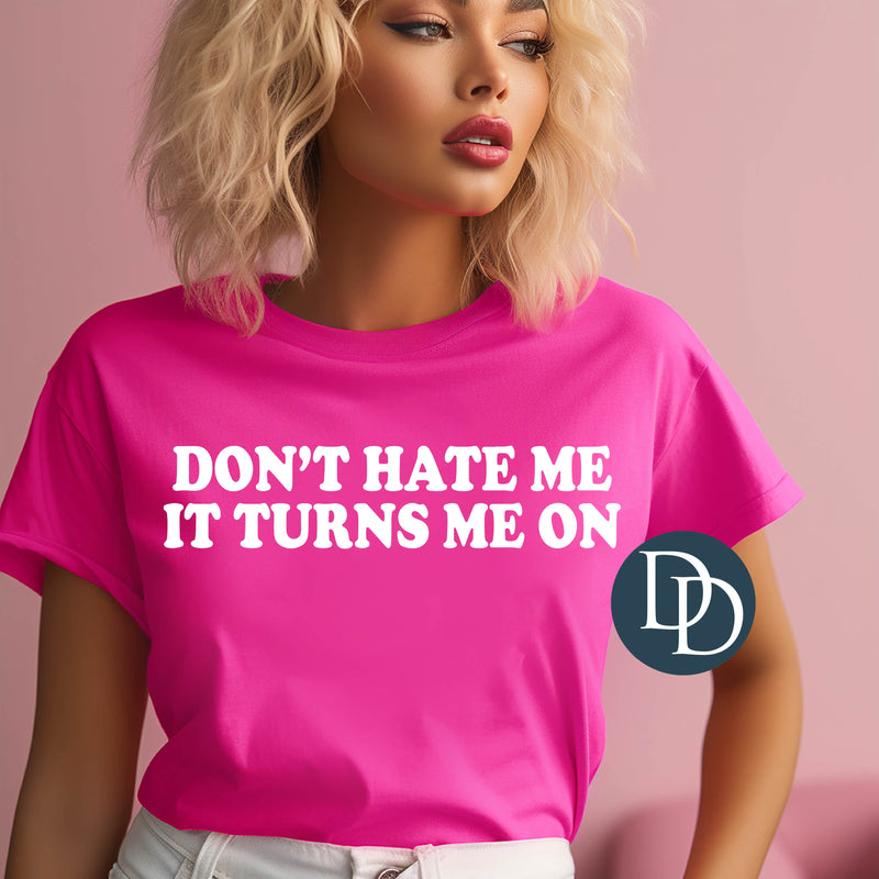 Don't Hate Me It Turns Me On *DTF Transfer*