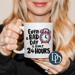 Even A Bad Day 24 Hours *UV DTF Decal*