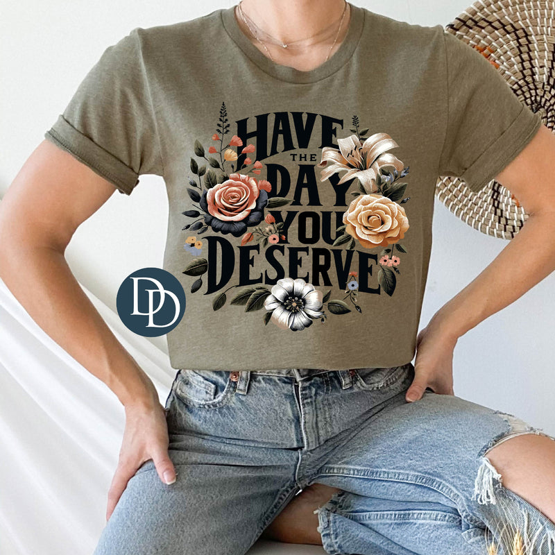 Floral Have The Day You Deserve *DTF Transfer*