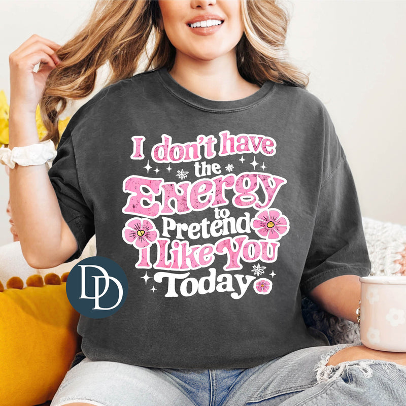 I Don't Have The Energy To Pretend *DTF Transfer*