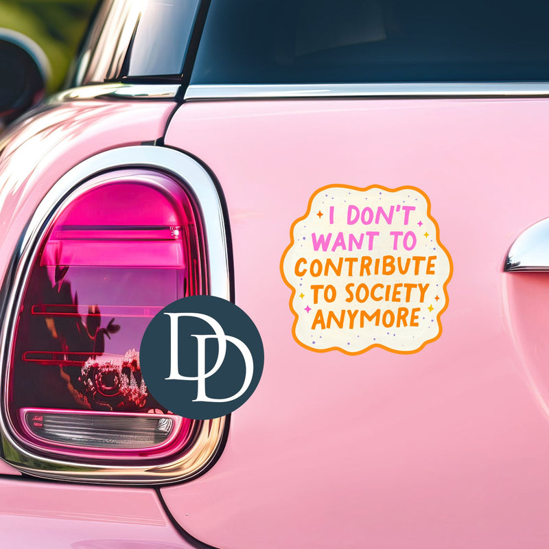 I Don't Want To Contribute To Society Anymore *UV DTF Decal*