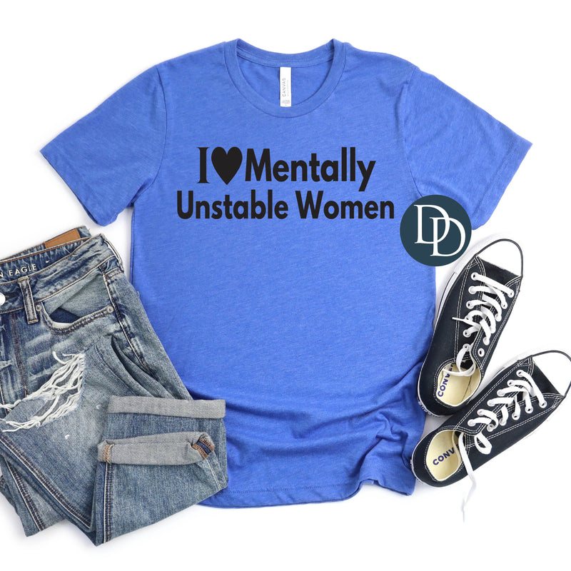 I Love Mentally Unstable Women (Black Ink) - NOT RESTOCKING - *Screen Print Transfer*