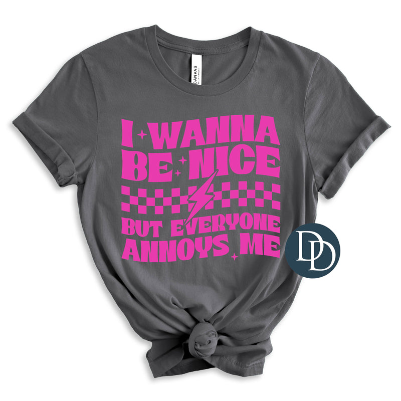 I Wanna Be Nice But Everyone Annoys Me (Hot Pink Ink) *Screen Print Transfer*