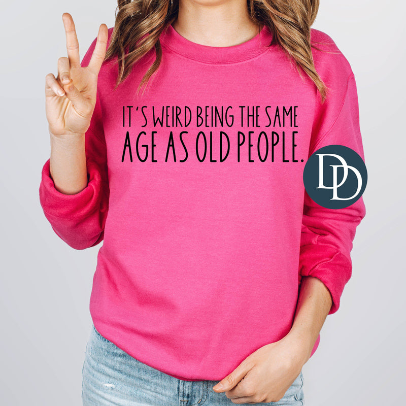 It's Weird Being The Same Age As Old People (Black Ink) *Screen Print Transfer*