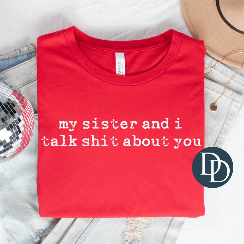My Sister And I Talk Sht About You *DTF Transfer*