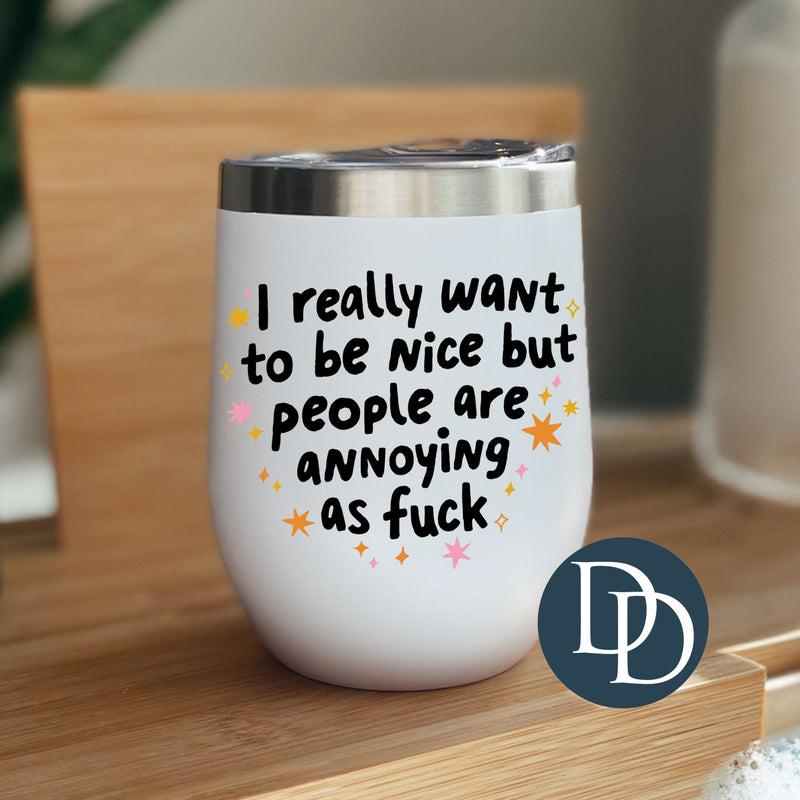 Really Want To Be Nice But People Are Annoying *UV DTF Decal*