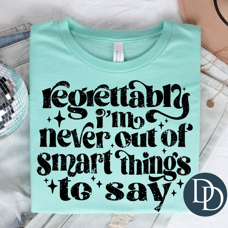 Regrettably I'm Never Out Of Smart Things To Say *DTF Transfer*
