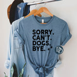 Sorry Can't Dogs Bye (Black Ink) *Screen Print Transfer*