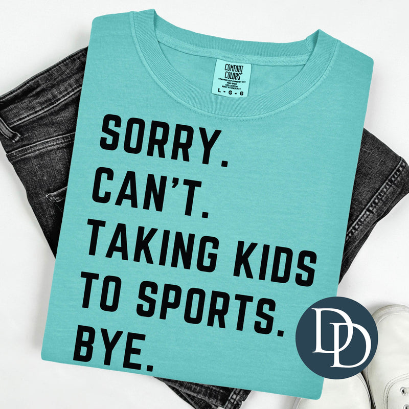 Sorry Can't Taking Kids To Sports Bye (Black Ink) *Screen Print Transfer*