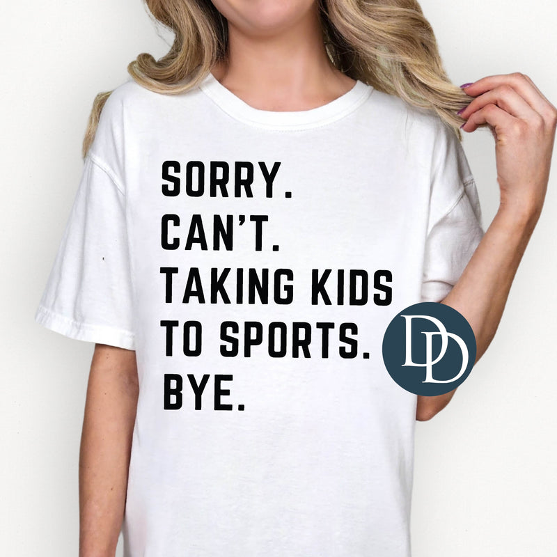 Sorry Can't Taking Kids To Sports Bye (Black Ink) *Screen Print Transfer*
