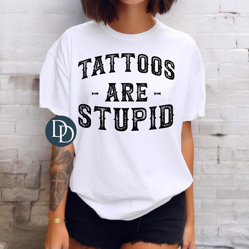 Tattoos Are Stupid (Black Ink) *Screen Print Transfer*