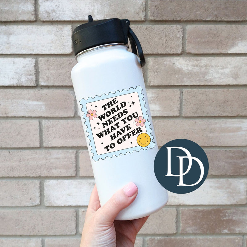 The World Needs What You Have to Offer *UV DTF Decal*