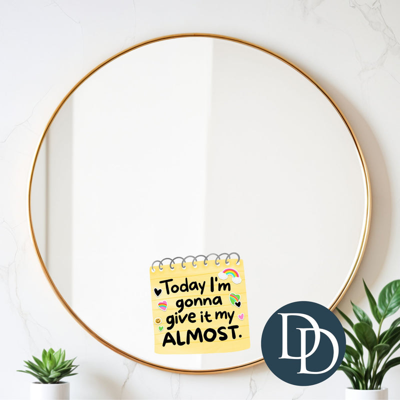 Today I'm Gonna Give It My Almost *UV DTF Decal*