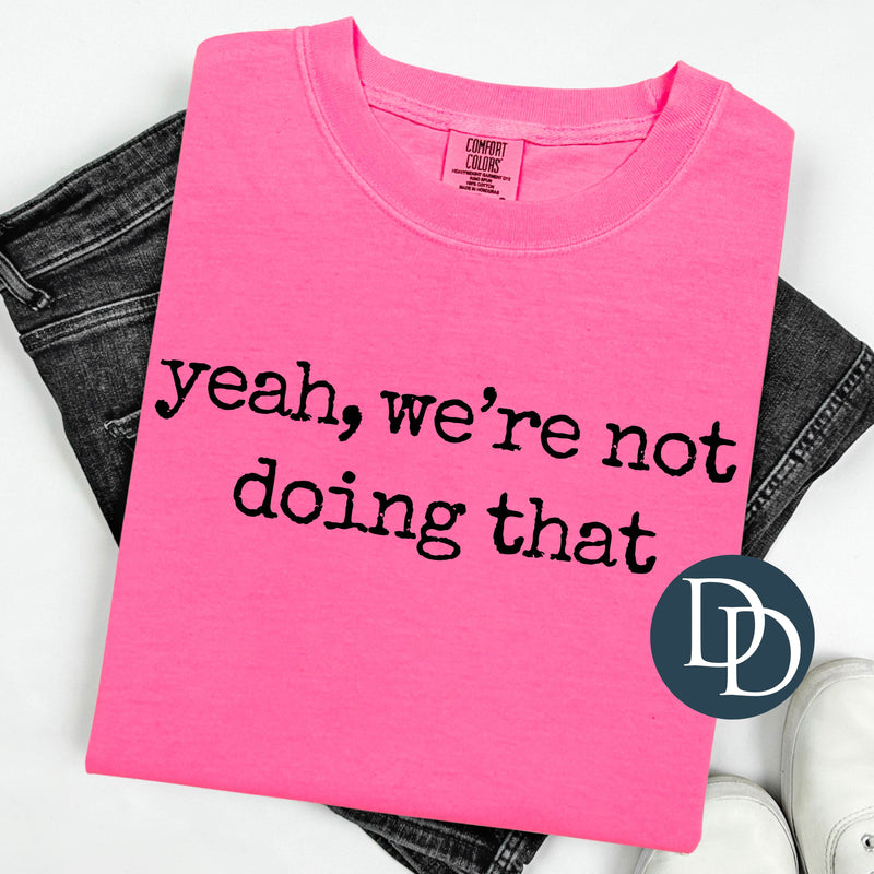 Yeah We're Not Doing That (Black Ink) *Screen Print Transfer*