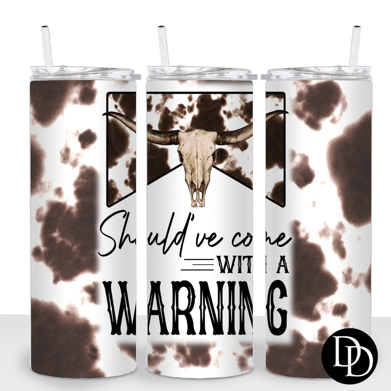 Should’ve Come With A Warning Tumbler Wrap*Sublimation Print Transfer*