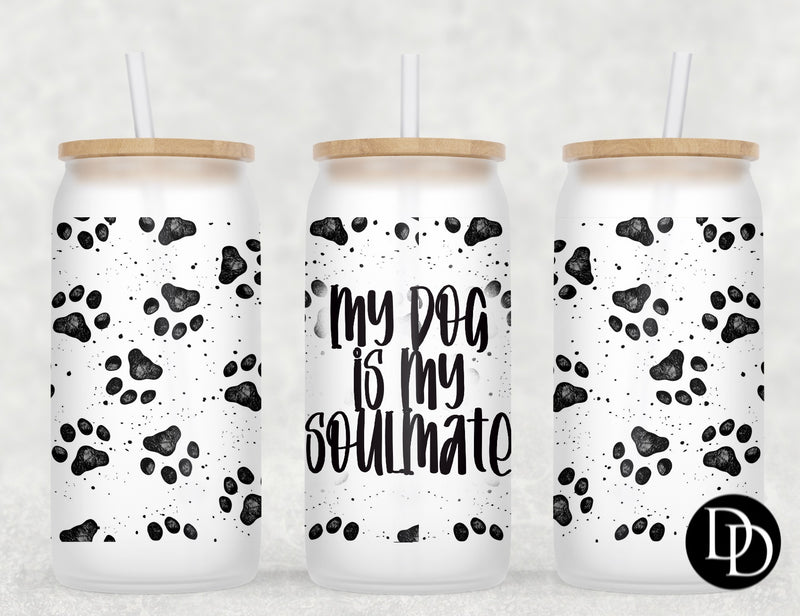 My Dog Is My Soulmate *Sublimation Print Transfer*