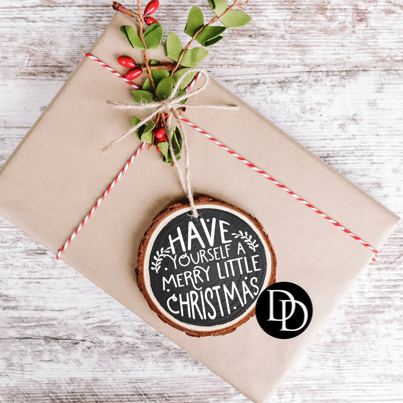 Have Yourself A Merry Little Christmas Ornament  *DTF Print Transfer*