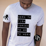 Born To Fish Forced To Go To Work with sleeve print (Adult)Screen Print Transfer*