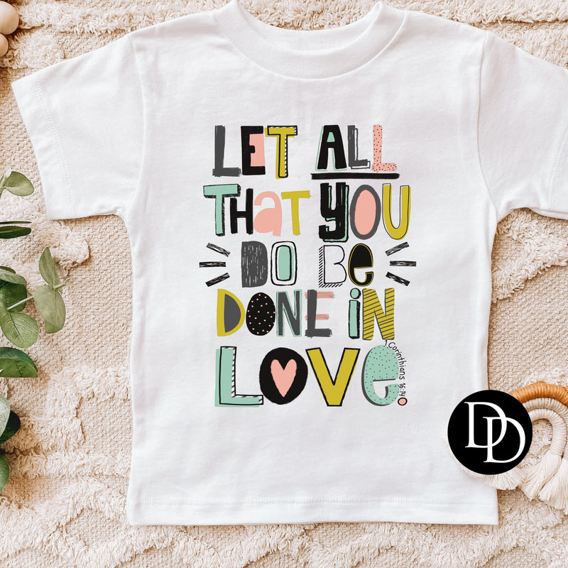 Let All That You Do Be Done In Love *Sublimation Print Transfer*