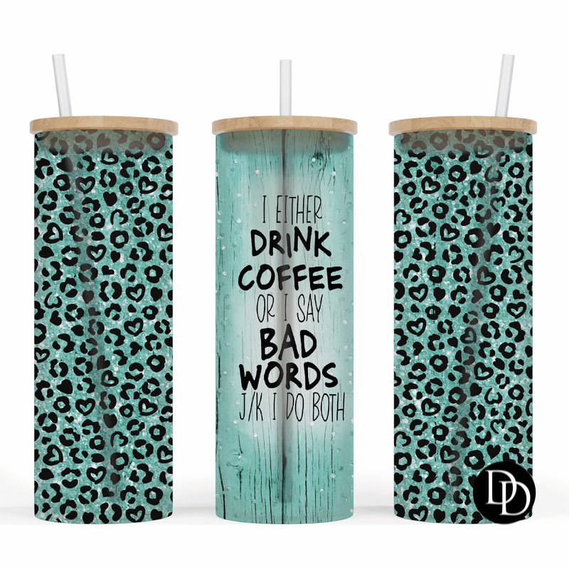 I either drink coffee or say bad words 25 oz Frosted Skinny Tumbler